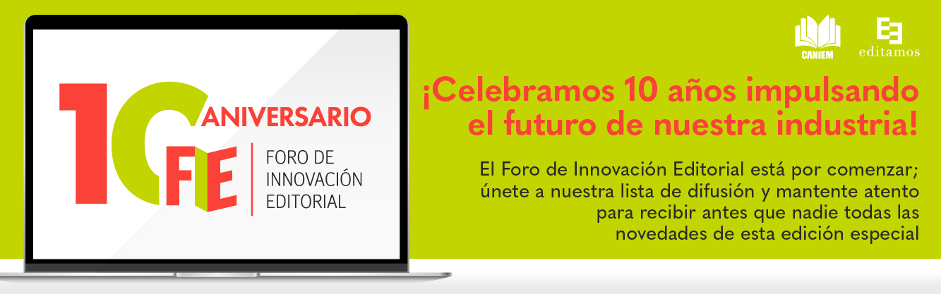¡Celebramos 10 años impulsando el futuro de nuestra industria! Foro de Innovación Editorial · CANIEM · Editamos
